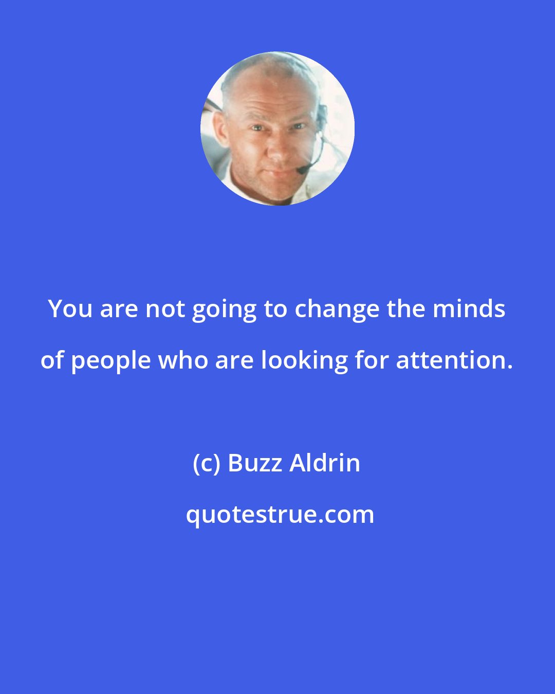 Buzz Aldrin: You are not going to change the minds of people who are looking for attention.