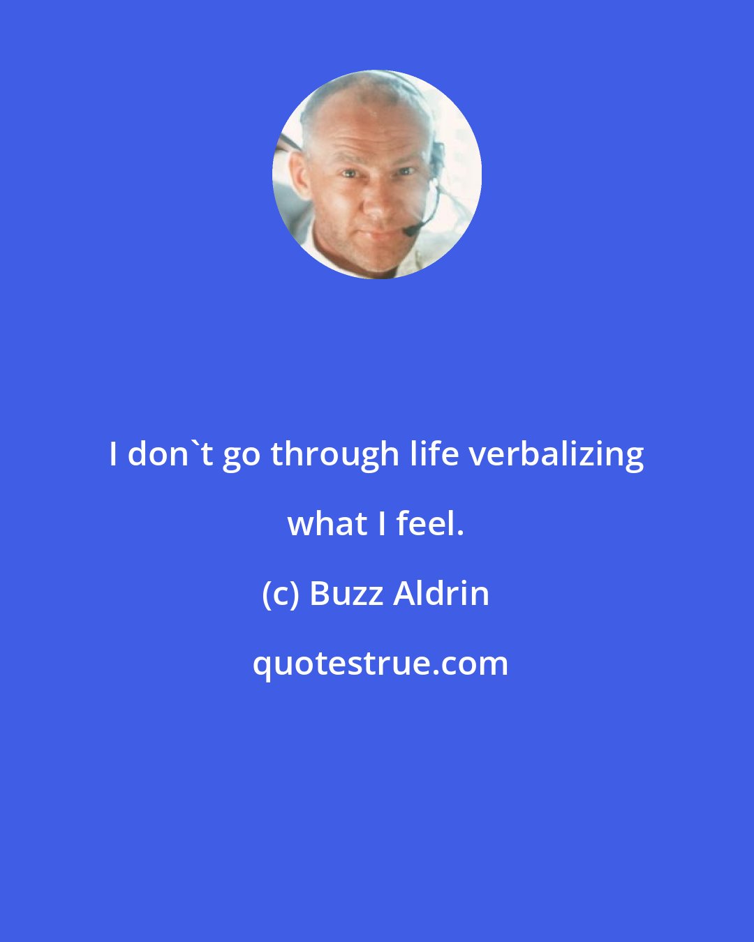 Buzz Aldrin: I don't go through life verbalizing what I feel.