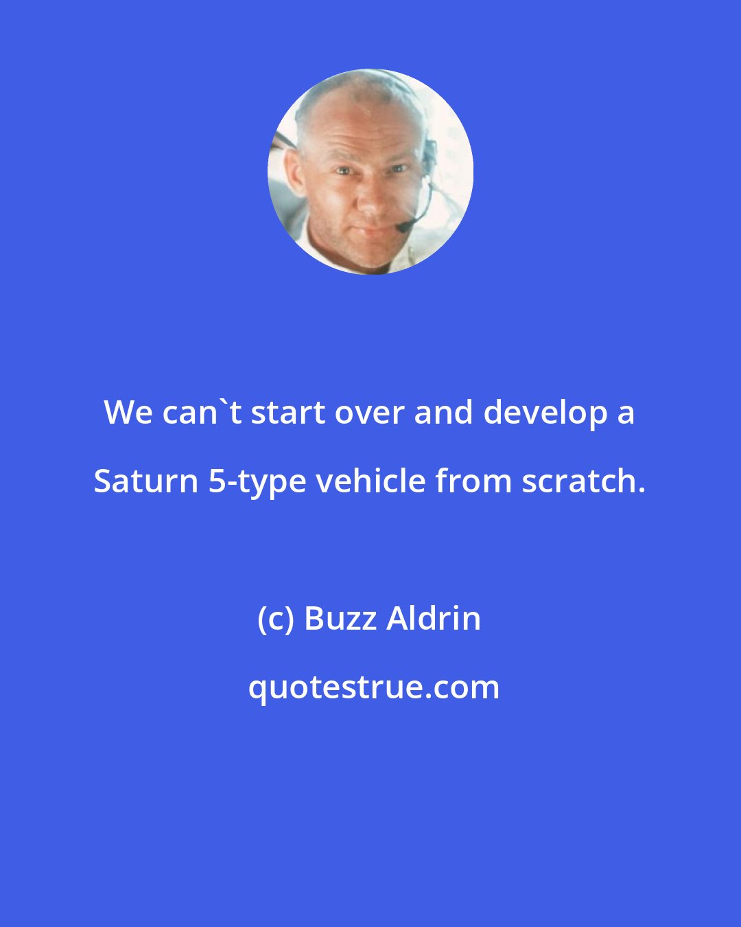 Buzz Aldrin: We can't start over and develop a Saturn 5-type vehicle from scratch.