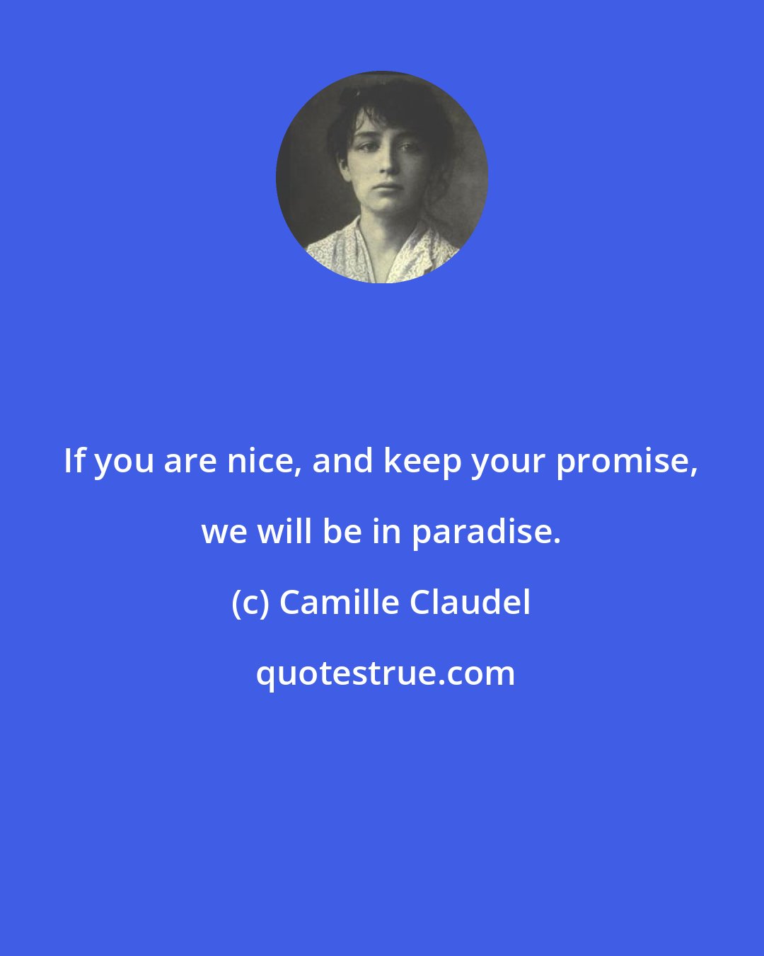 Camille Claudel: If you are nice, and keep your promise, we will be in paradise.