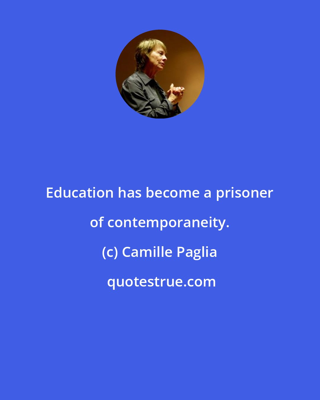 Camille Paglia: Education has become a prisoner of contemporaneity.