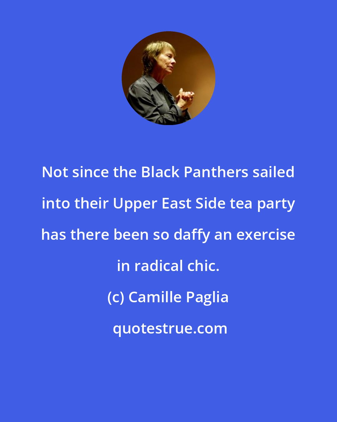 Camille Paglia: Not since the Black Panthers sailed into their Upper East Side tea party has there been so daffy an exercise in radical chic.