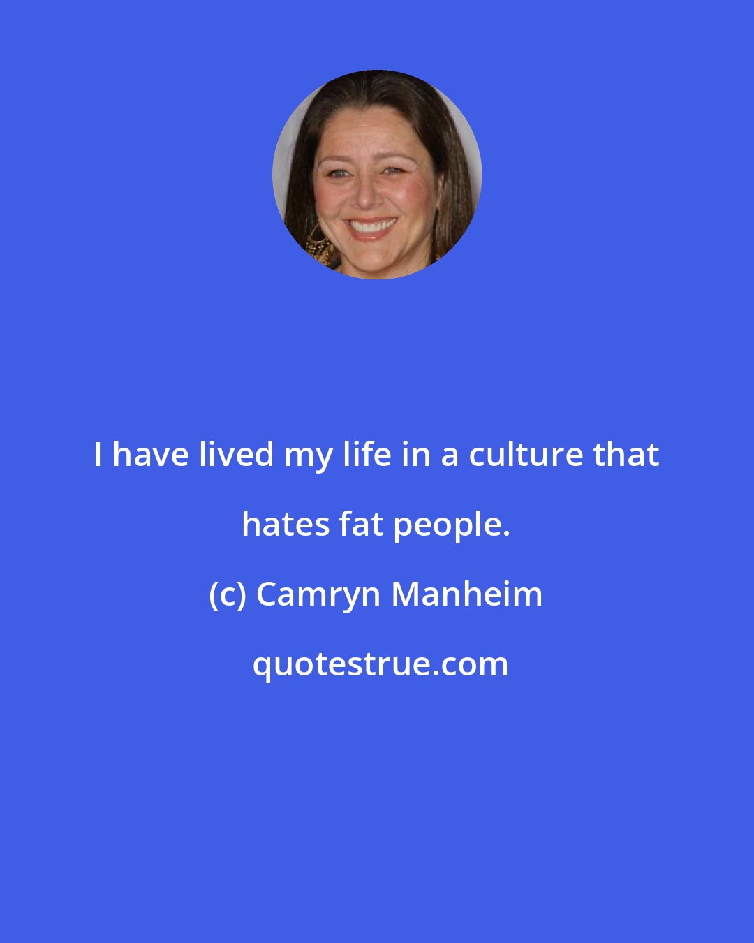 Camryn Manheim: I have lived my life in a culture that hates fat people.