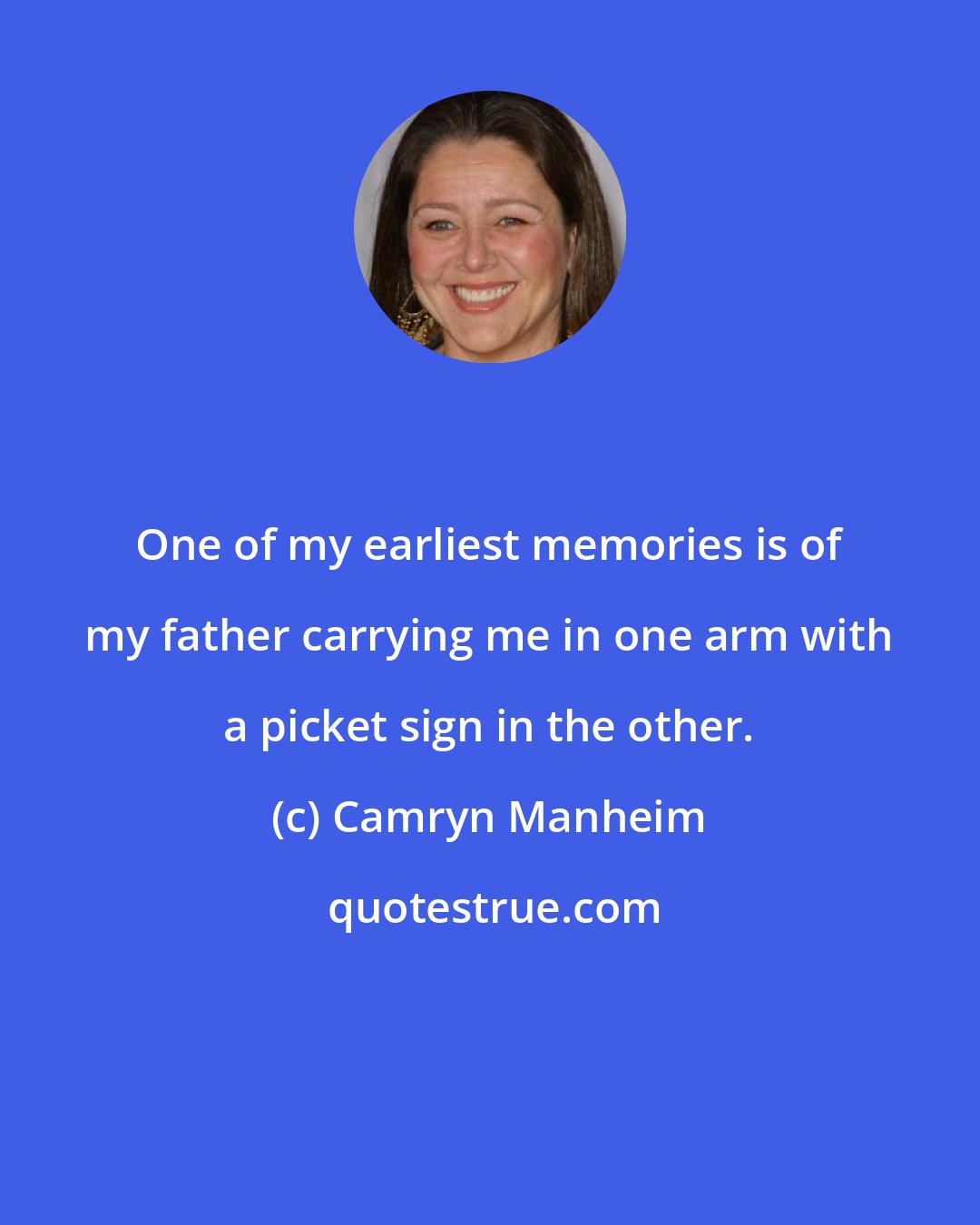 Camryn Manheim: One of my earliest memories is of my father carrying me in one arm with a picket sign in the other.