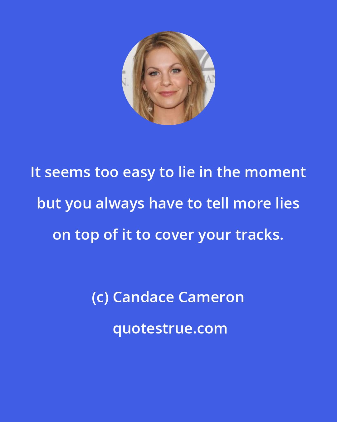 Candace Cameron: It seems too easy to lie in the moment but you always have to tell more lies on top of it to cover your tracks.