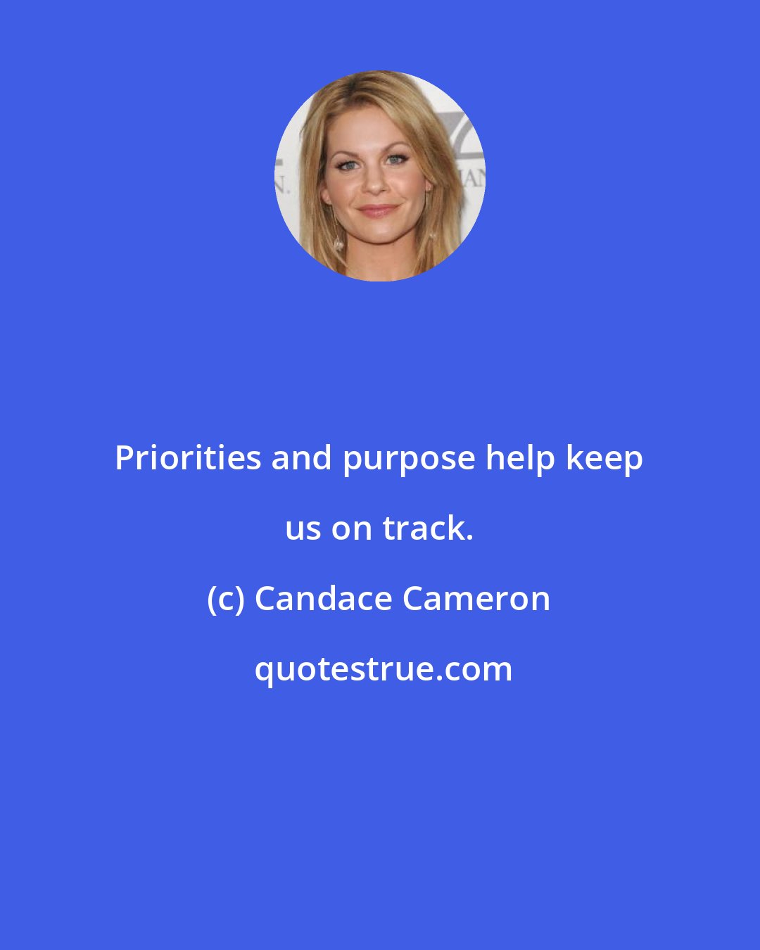 Candace Cameron: Priorities and purpose help keep us on track.