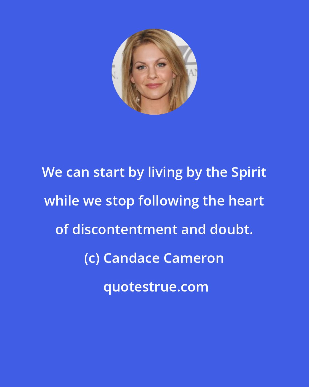 Candace Cameron: We can start by living by the Spirit while we stop following the heart of discontentment and doubt.