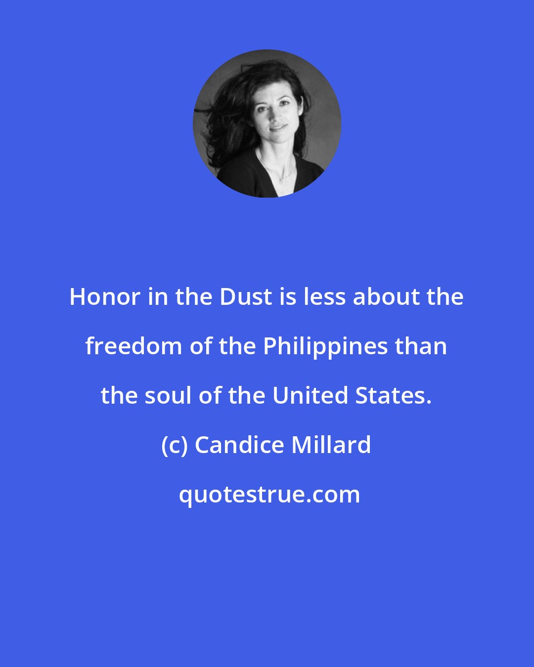 Candice Millard: Honor in the Dust is less about the freedom of the Philippines than the soul of the United States.