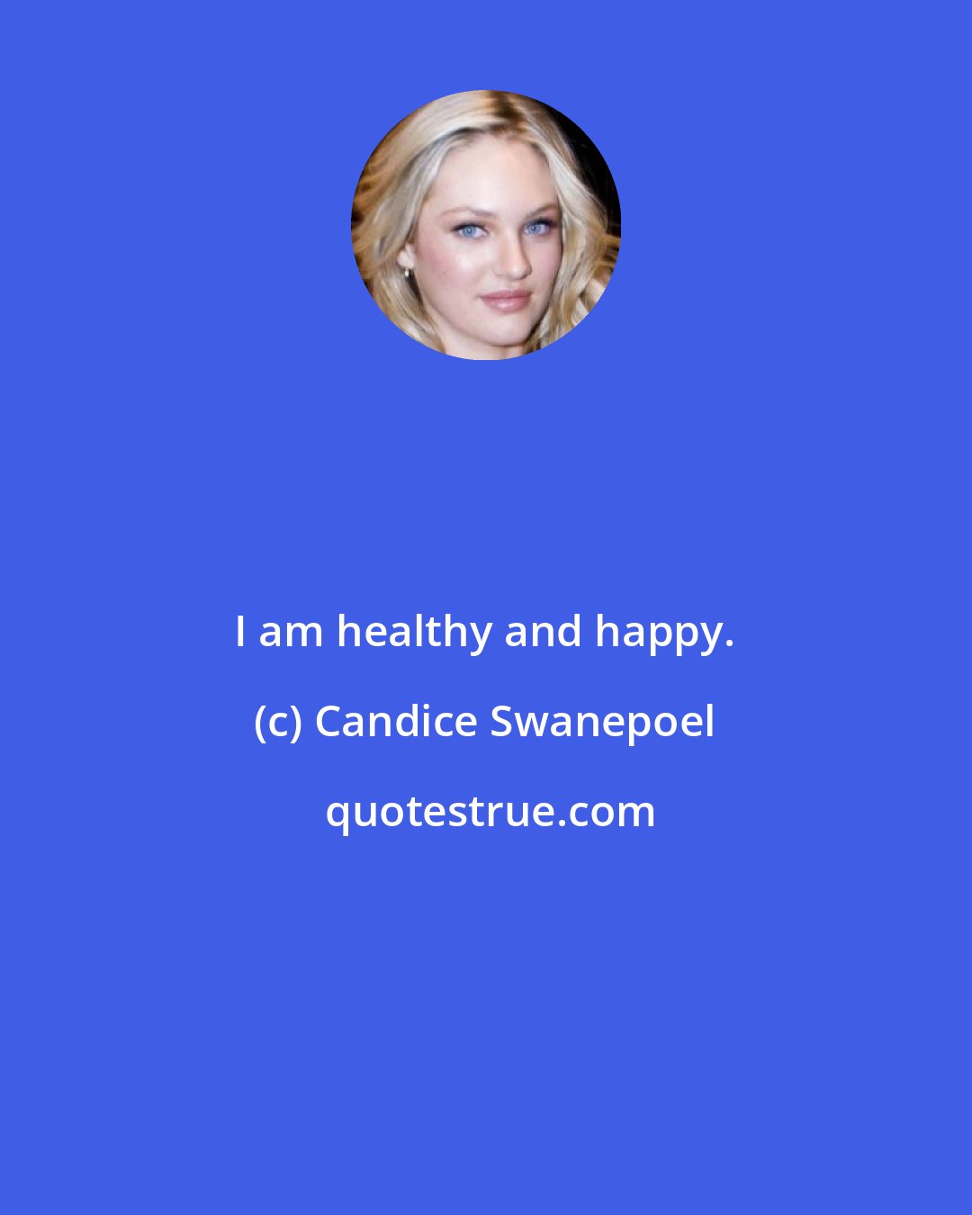 Candice Swanepoel: I am healthy and happy.