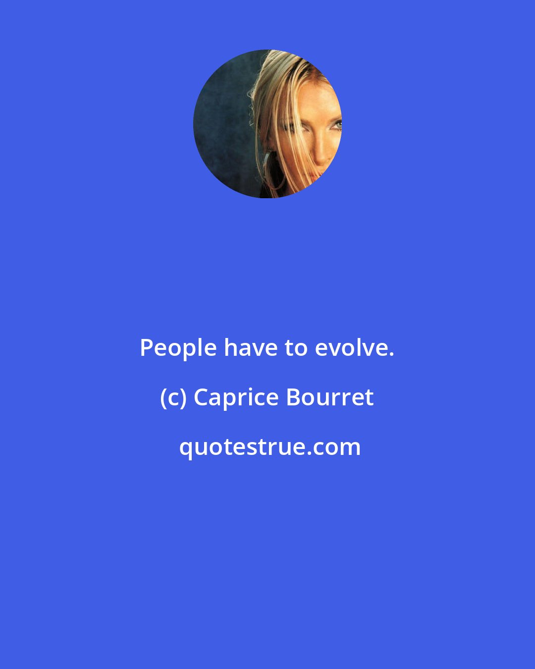 Caprice Bourret: People have to evolve.