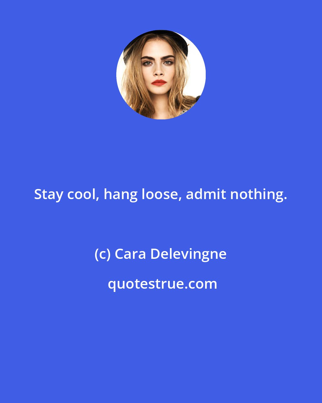 Cara Delevingne: Stay cool, hang loose, admit nothing.