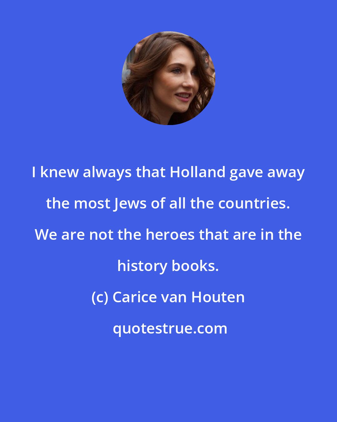 Carice van Houten: I knew always that Holland gave away the most Jews of all the countries. We are not the heroes that are in the history books.