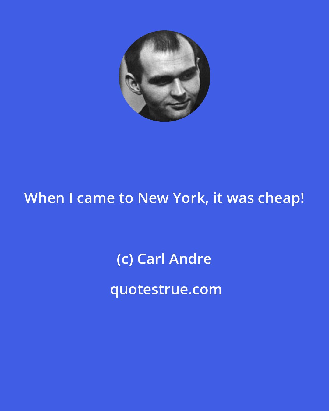 Carl Andre: When I came to New York, it was cheap!