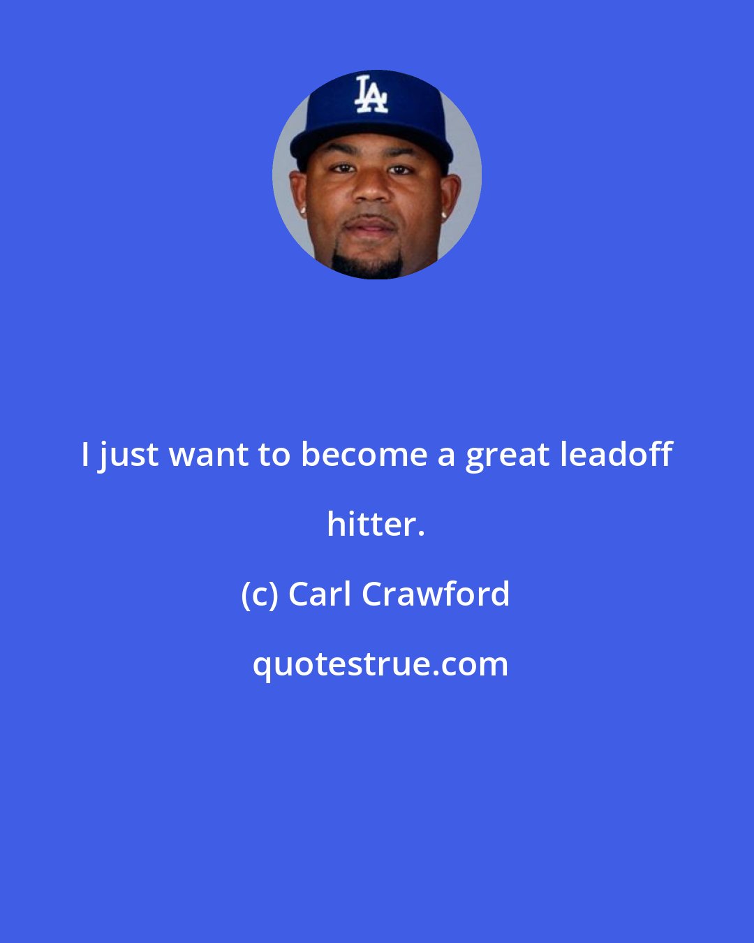 Carl Crawford: I just want to become a great leadoff hitter.