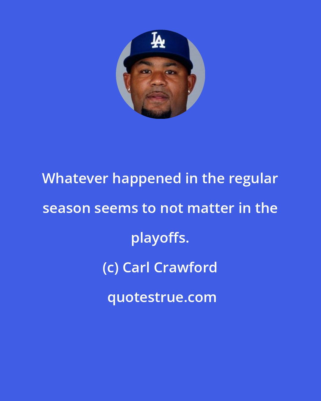Carl Crawford: Whatever happened in the regular season seems to not matter in the playoffs.