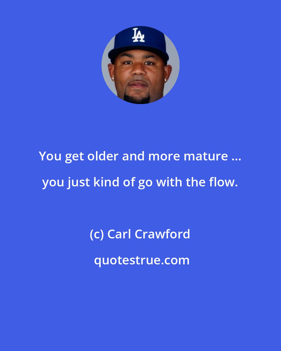 Carl Crawford: You get older and more mature ... you just kind of go with the flow.