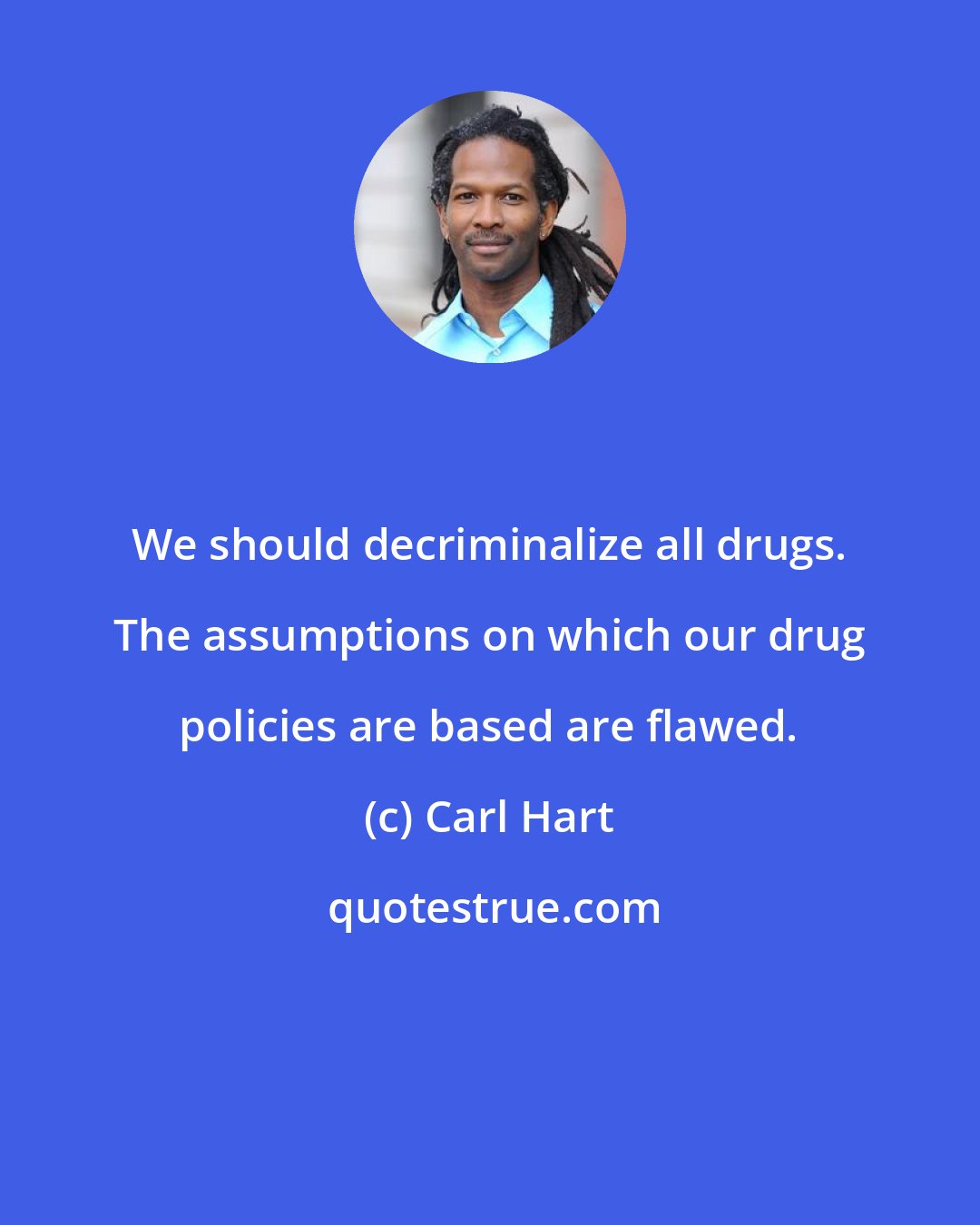 Carl Hart: We should decriminalize all drugs. The assumptions on which our drug policies are based are flawed.