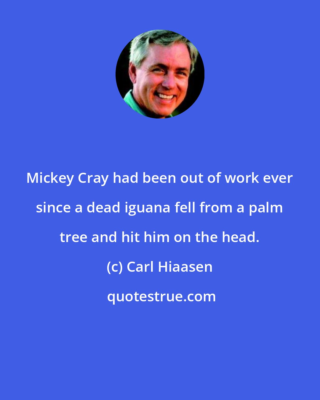 Carl Hiaasen: Mickey Cray had been out of work ever since a dead iguana fell from a palm tree and hit him on the head.