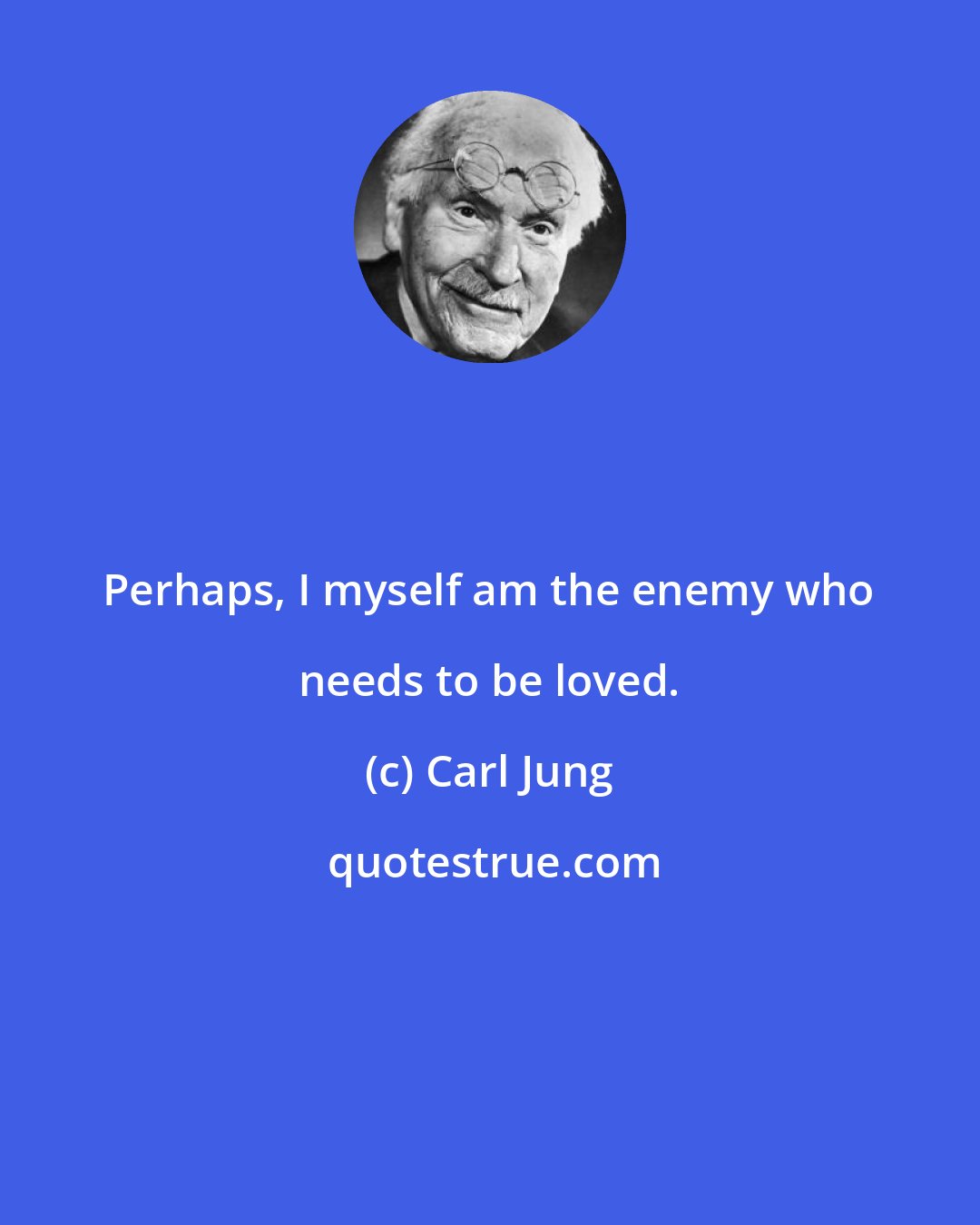 Carl Jung: Perhaps, I myself am the enemy who needs to be loved.