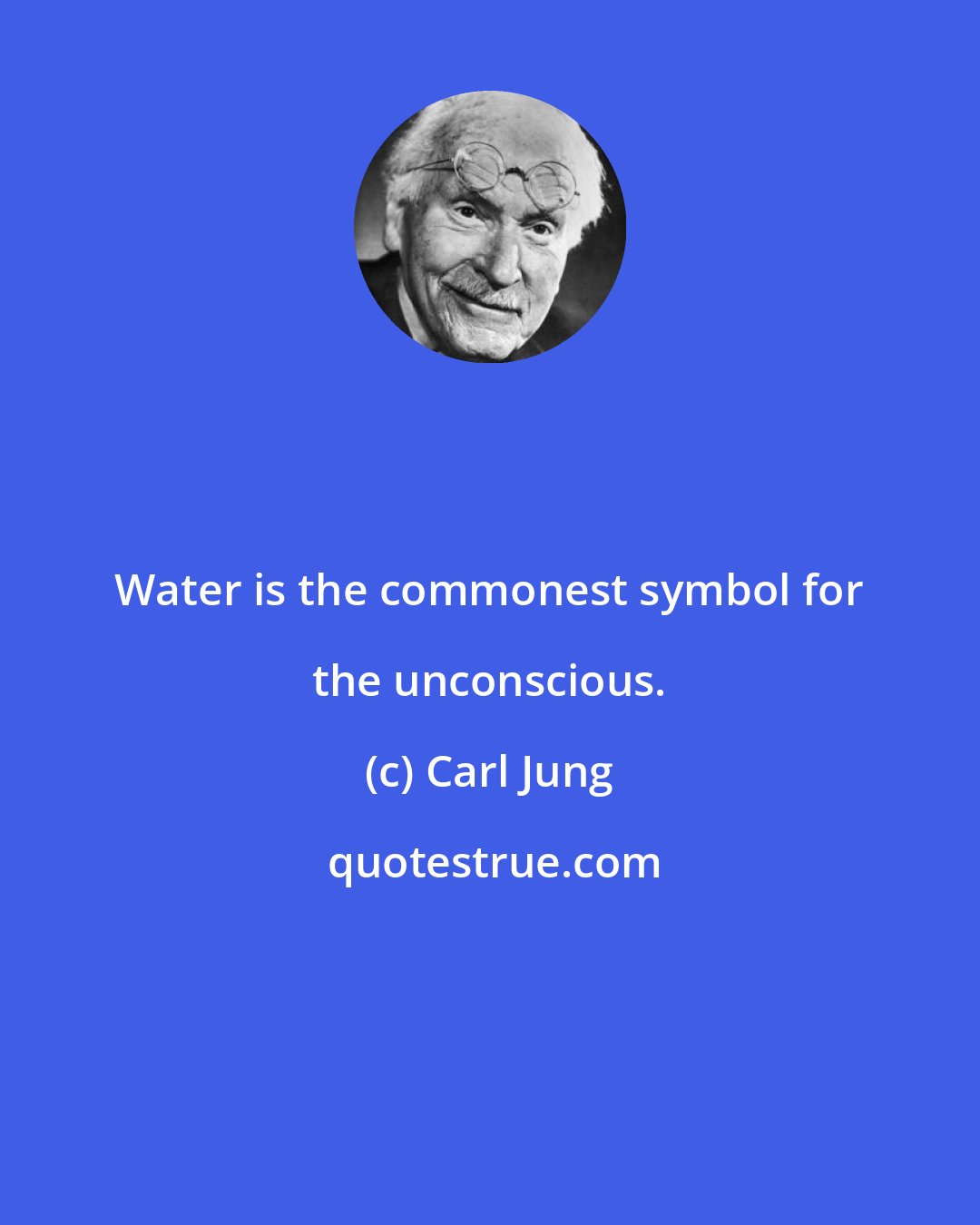 Carl Jung: Water is the commonest symbol for the unconscious.