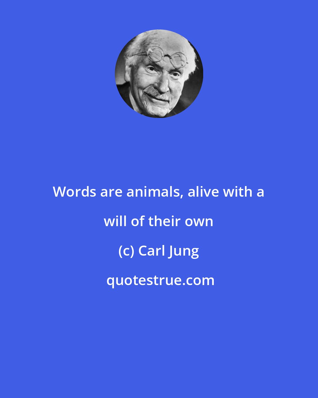 Carl Jung: Words are animals, alive with a will of their own