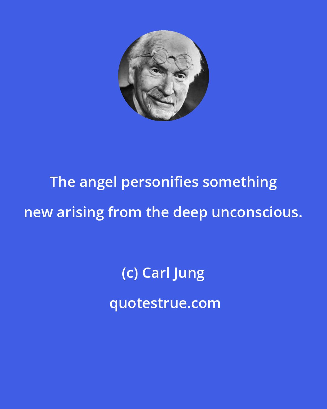 Carl Jung: The angel personifies something new arising from the deep unconscious.