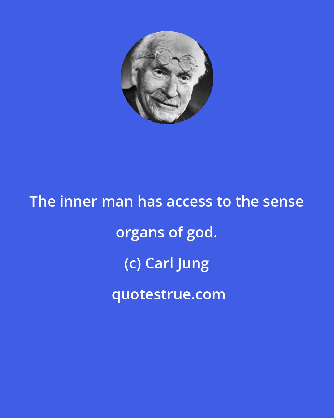 Carl Jung: The inner man has access to the sense organs of god.