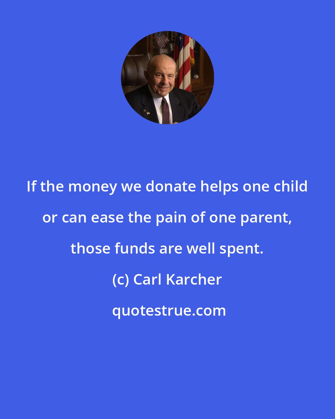 Carl Karcher: If the money we donate helps one child or can ease the pain of one parent, those funds are well spent.