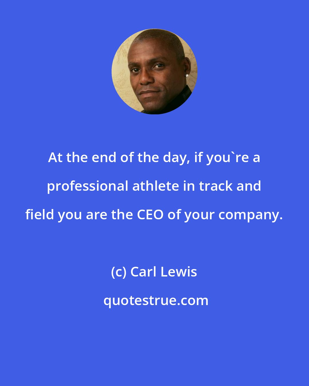 Carl Lewis: At the end of the day, if you're a professional athlete in track and field you are the CEO of your company.