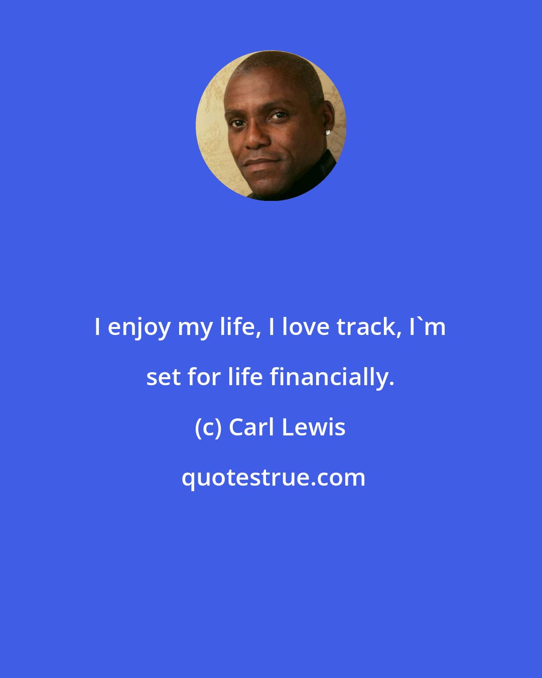 Carl Lewis: I enjoy my life, I love track, I'm set for life financially.