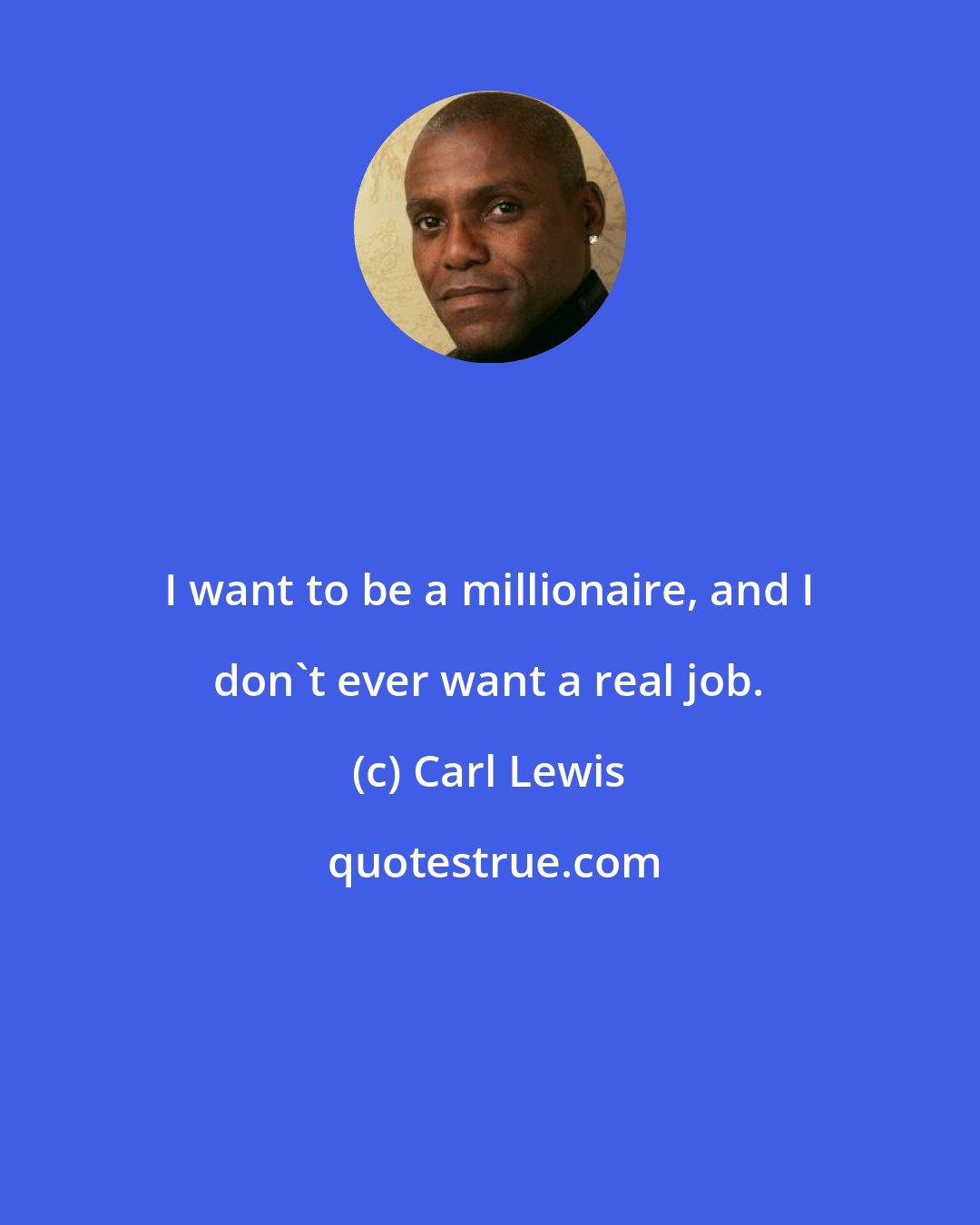 Carl Lewis: I want to be a millionaire, and I don't ever want a real job.