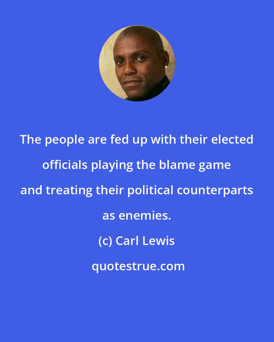 Carl Lewis: The people are fed up with their elected officials playing the blame game and treating their political counterparts as enemies.