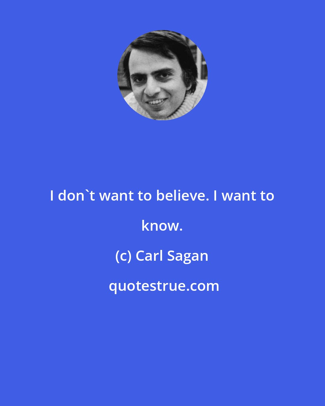 Carl Sagan: I don't want to believe. I want to know.