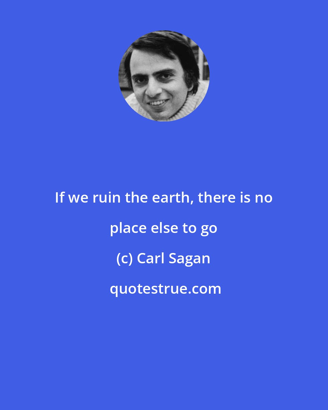 Carl Sagan: If we ruin the earth, there is no place else to go