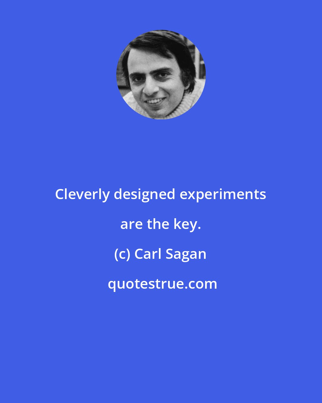 Carl Sagan: Cleverly designed experiments are the key.