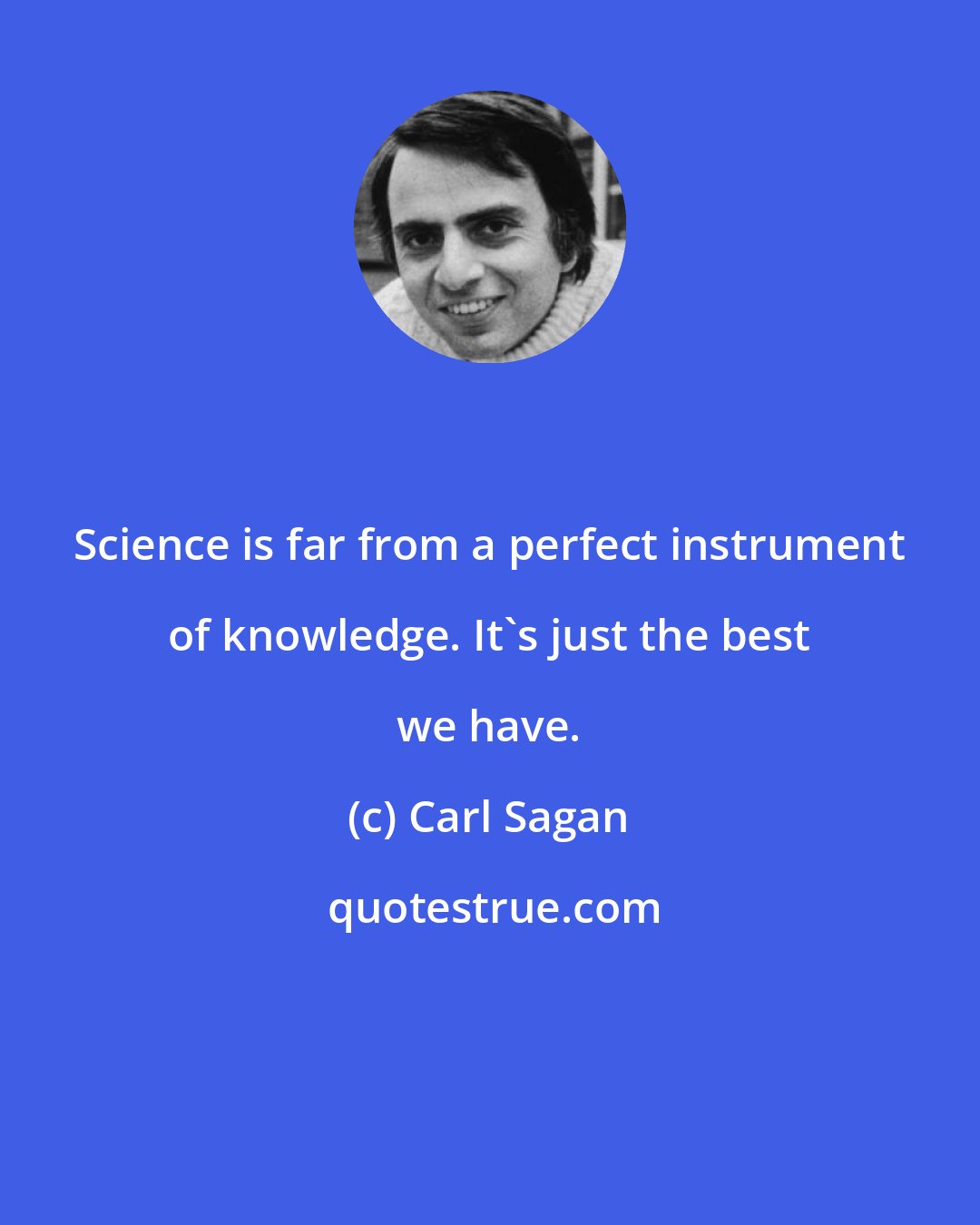 Carl Sagan: Science is far from a perfect instrument of knowledge. It's just the best we have.