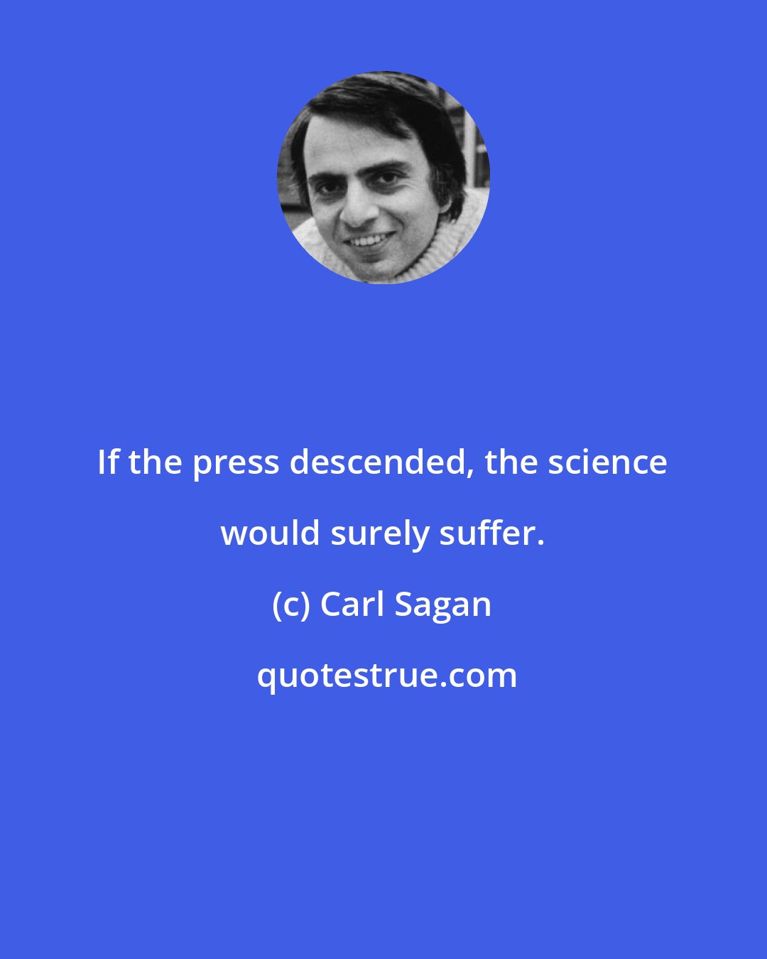 Carl Sagan: If the press descended, the science would surely suffer.