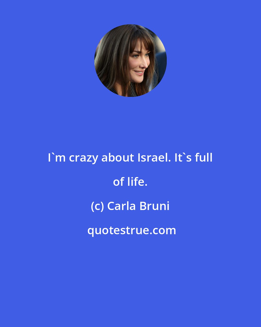 Carla Bruni: I'm crazy about Israel. It's full of life.