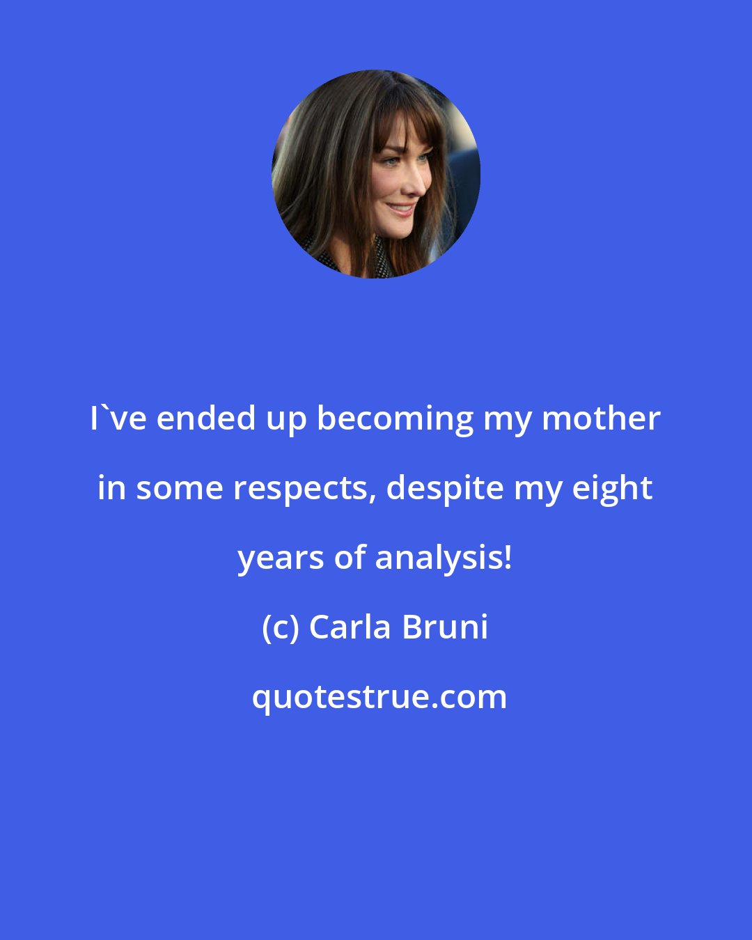 Carla Bruni: I've ended up becoming my mother in some respects, despite my eight years of analysis!