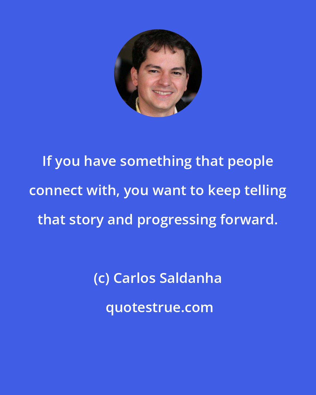 Carlos Saldanha: If you have something that people connect with, you want to keep telling that story and progressing forward.