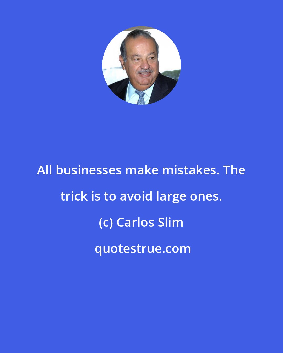 Carlos Slim: All businesses make mistakes. The trick is to avoid large ones.