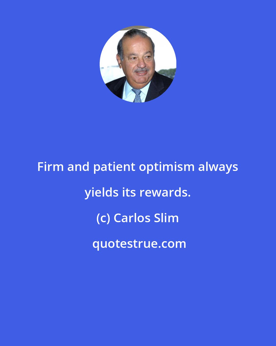 Carlos Slim: Firm and patient optimism always yields its rewards.