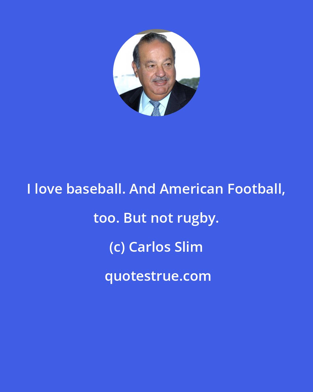 Carlos Slim: I love baseball. And American Football, too. But not rugby.