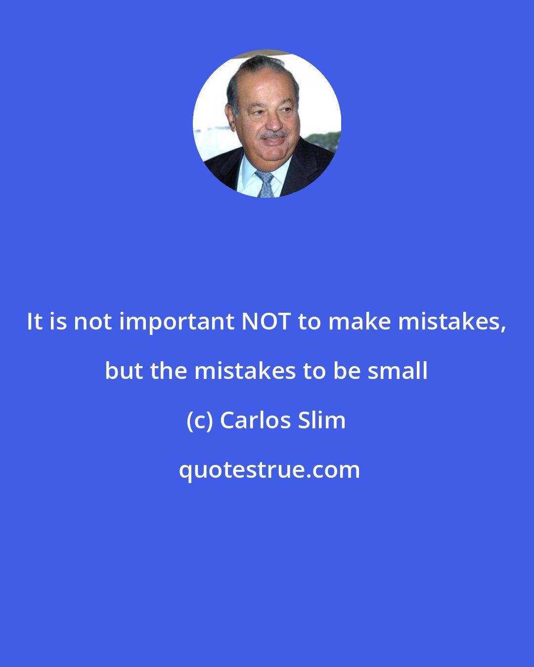 Carlos Slim: It is not important NOT to make mistakes, but the mistakes to be small