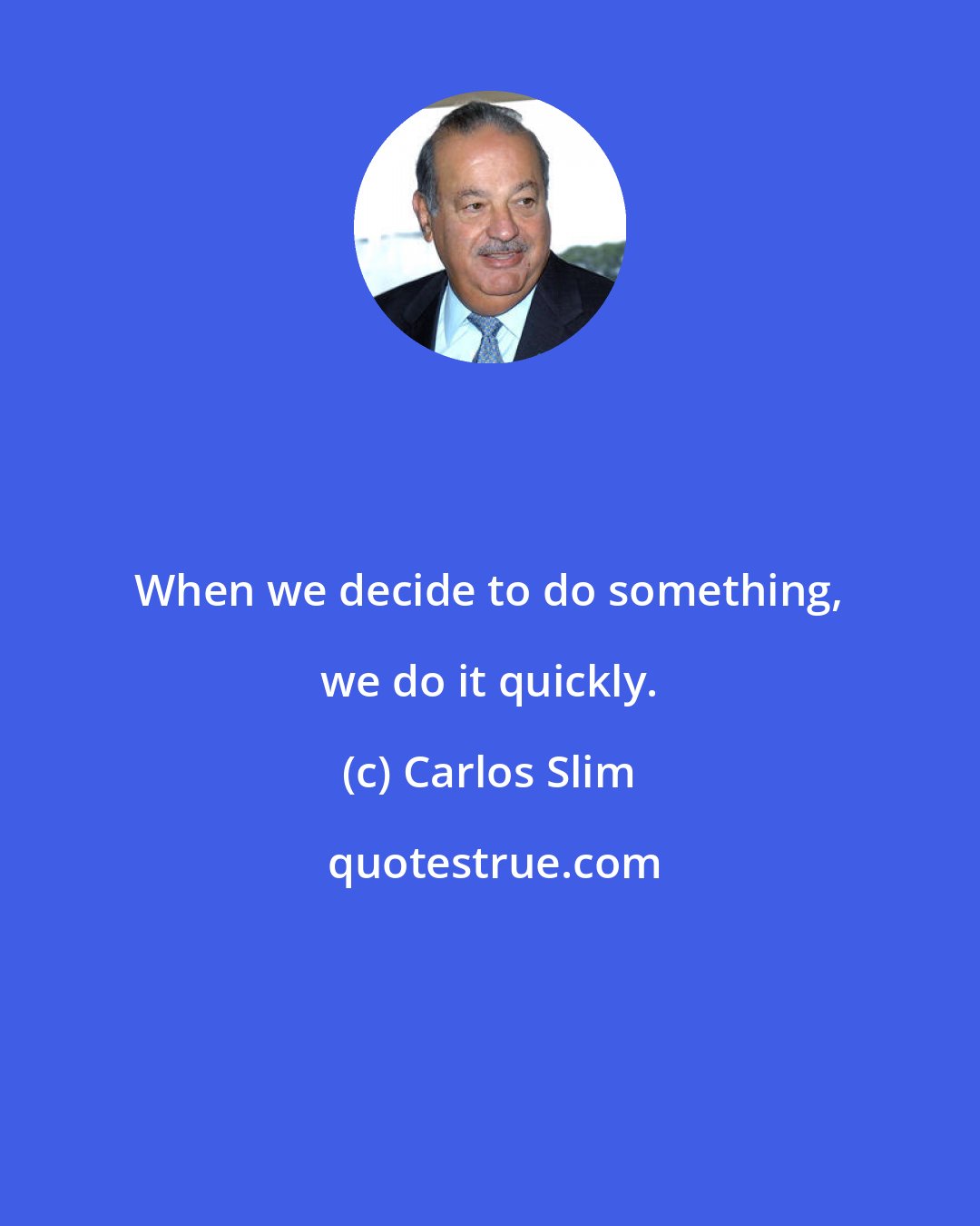 Carlos Slim: When we decide to do something, we do it quickly.