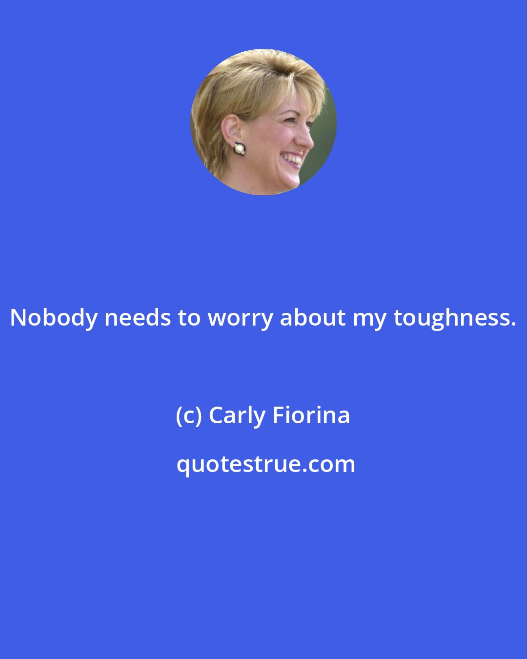 Carly Fiorina: Nobody needs to worry about my toughness.