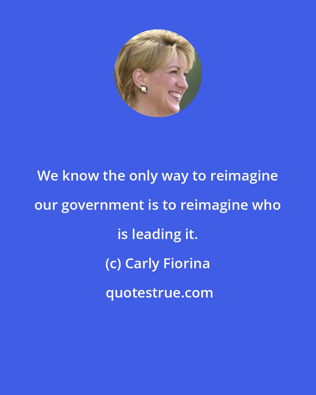 Carly Fiorina: We know the only way to reimagine our government is to reimagine who is leading it.