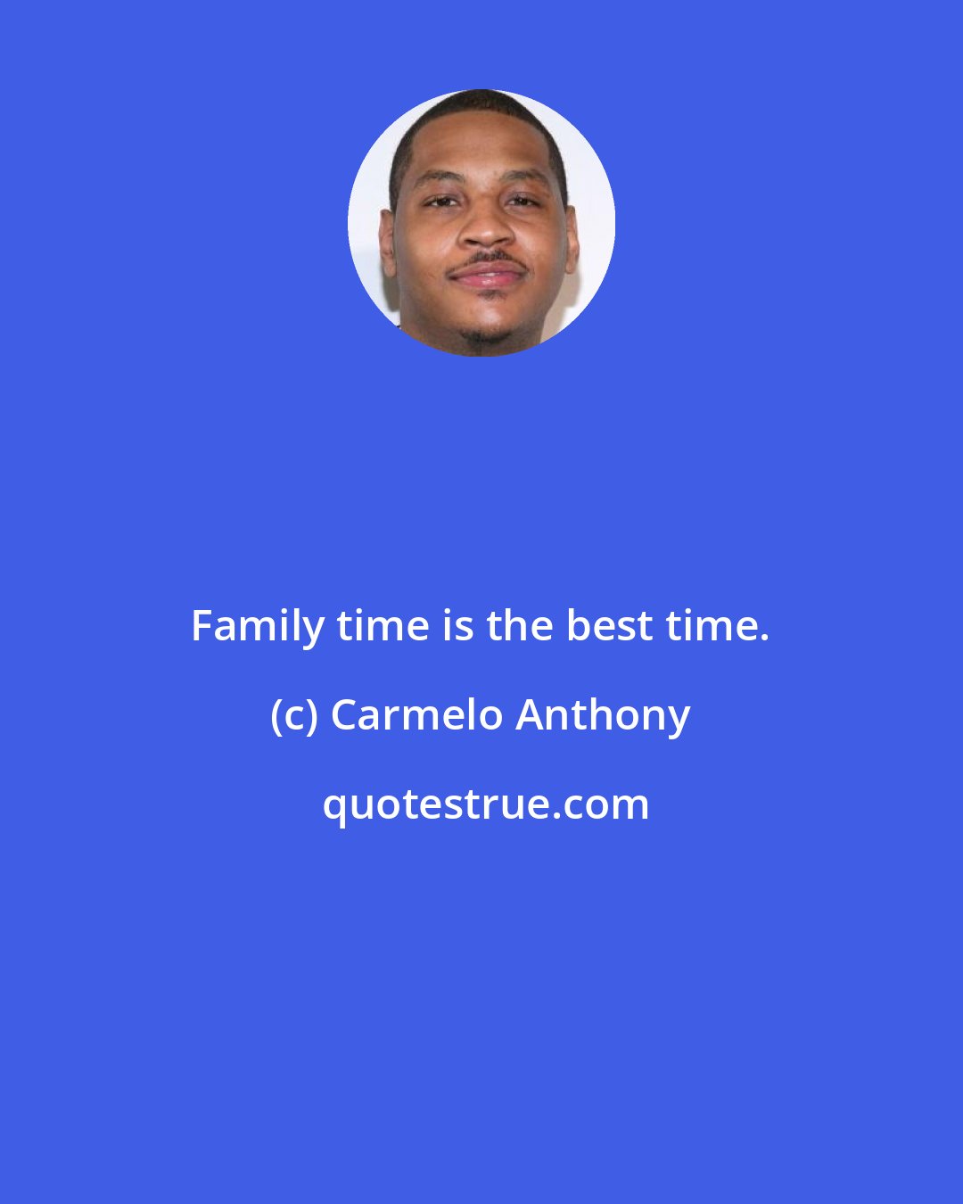 Carmelo Anthony: Family time is the best time.