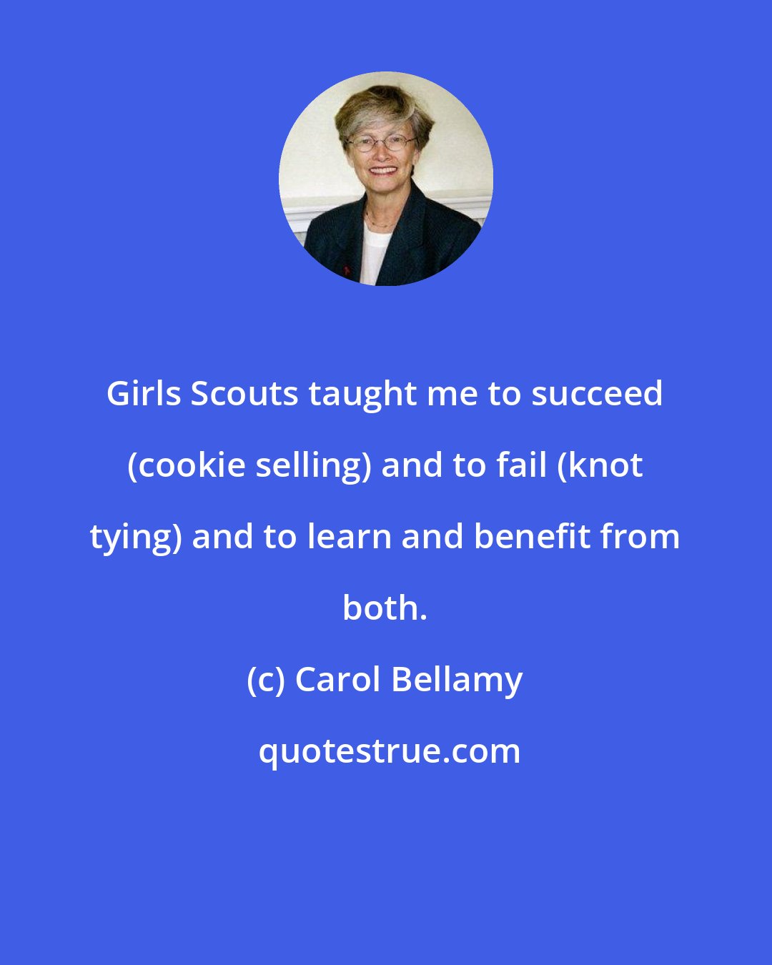 Carol Bellamy: Girls Scouts taught me to succeed (cookie selling) and to fail (knot tying) and to learn and benefit from both.