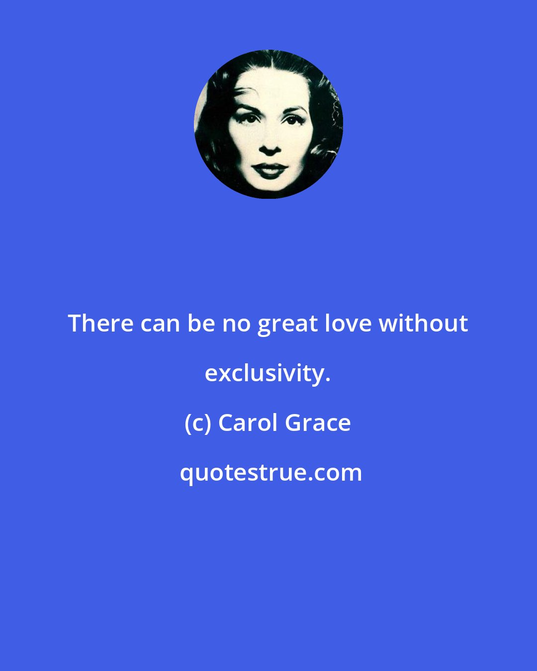 Carol Grace: There can be no great love without exclusivity.